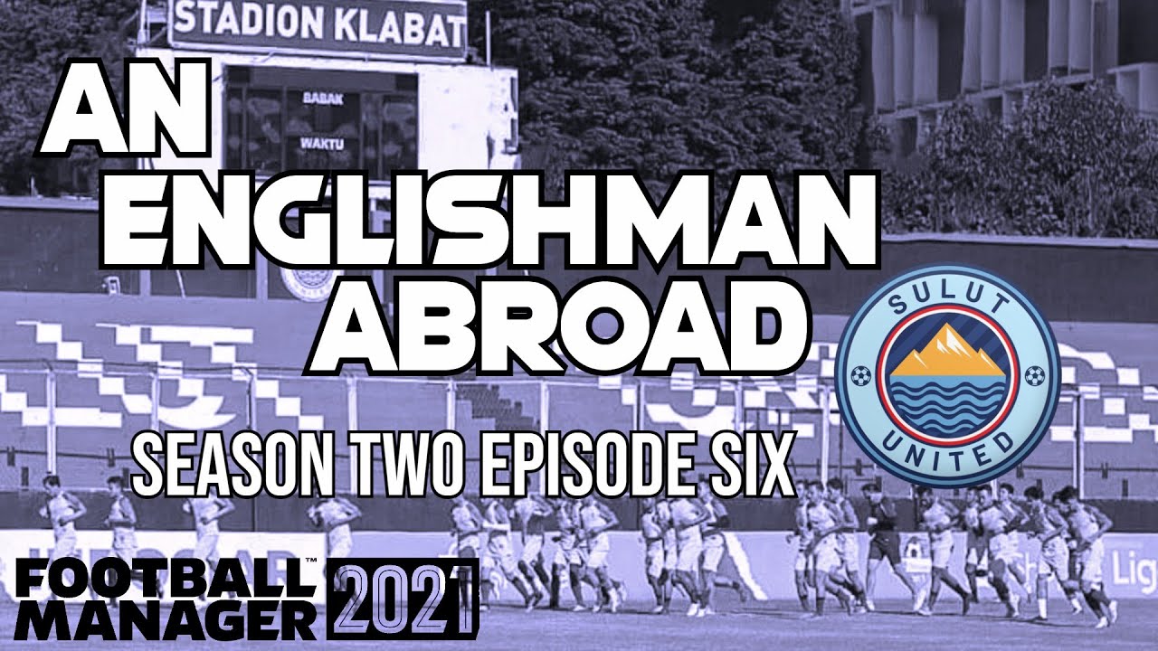 FRUSTRATION | Sulut United | S2E6 | AN ENGLISHMAN ABROAD | FM21  Football Manager 2021