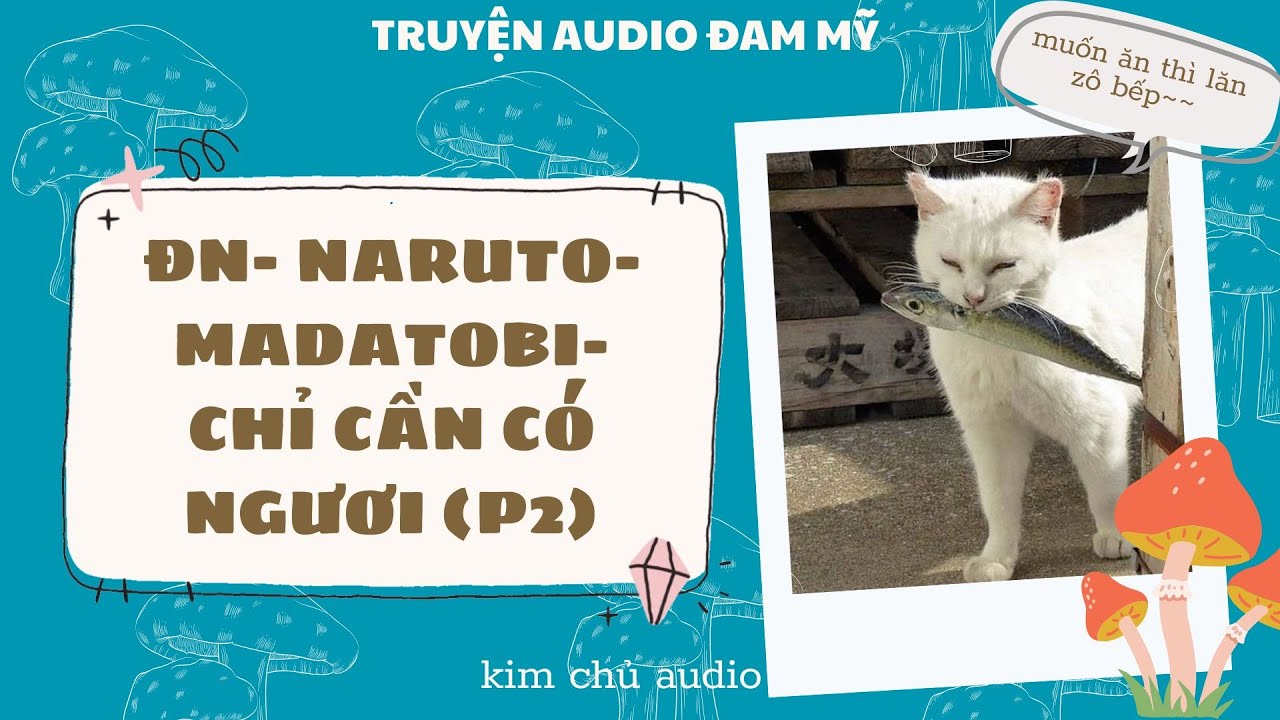 [BL- ĐAM MỸ AUDIO ] [ĐN NARUTO]  [MADATOBI ] PHẦN 2- CHỈ CẦN CÓ NGƯƠI