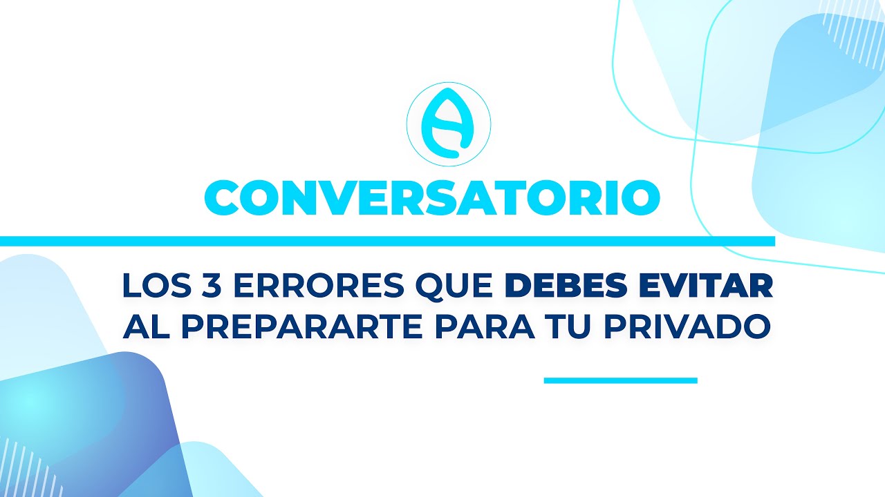 Los 3 errores que debes evitar al prepararte para tu privado