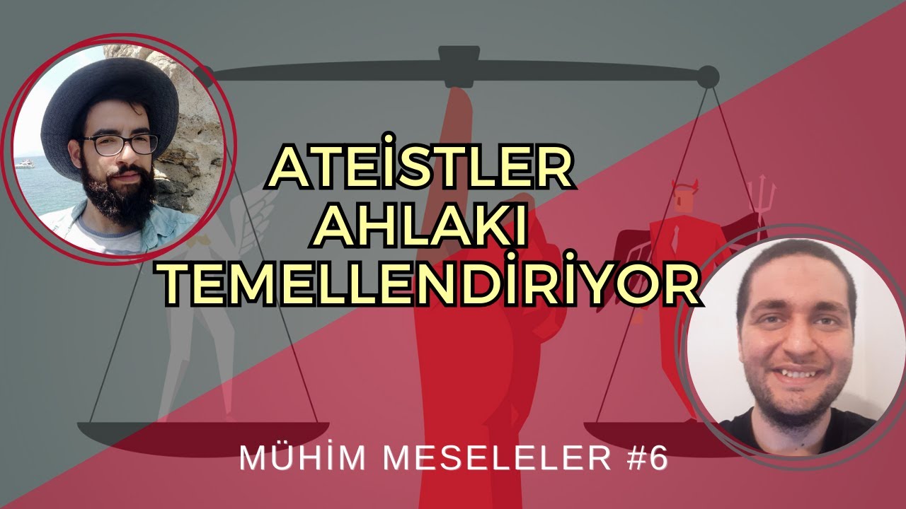 Ateistler Ahlakı Temellendiriyor - Mühim Meseleler #6