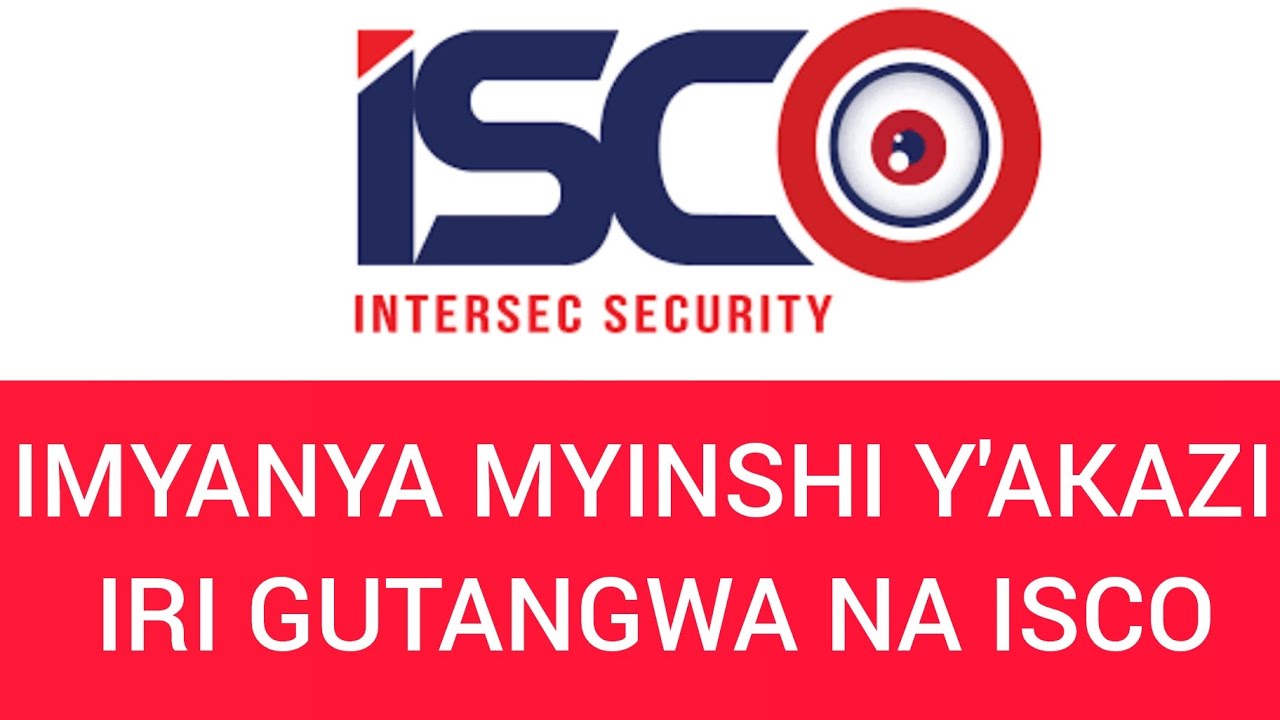 🚨JOBS:  IMYANYA MYINSHI Y'AKAZI IRI GUTANGWA NA ISCO SECURITY IREBA MWESE...SOBANUKIRWA BYOSE #job