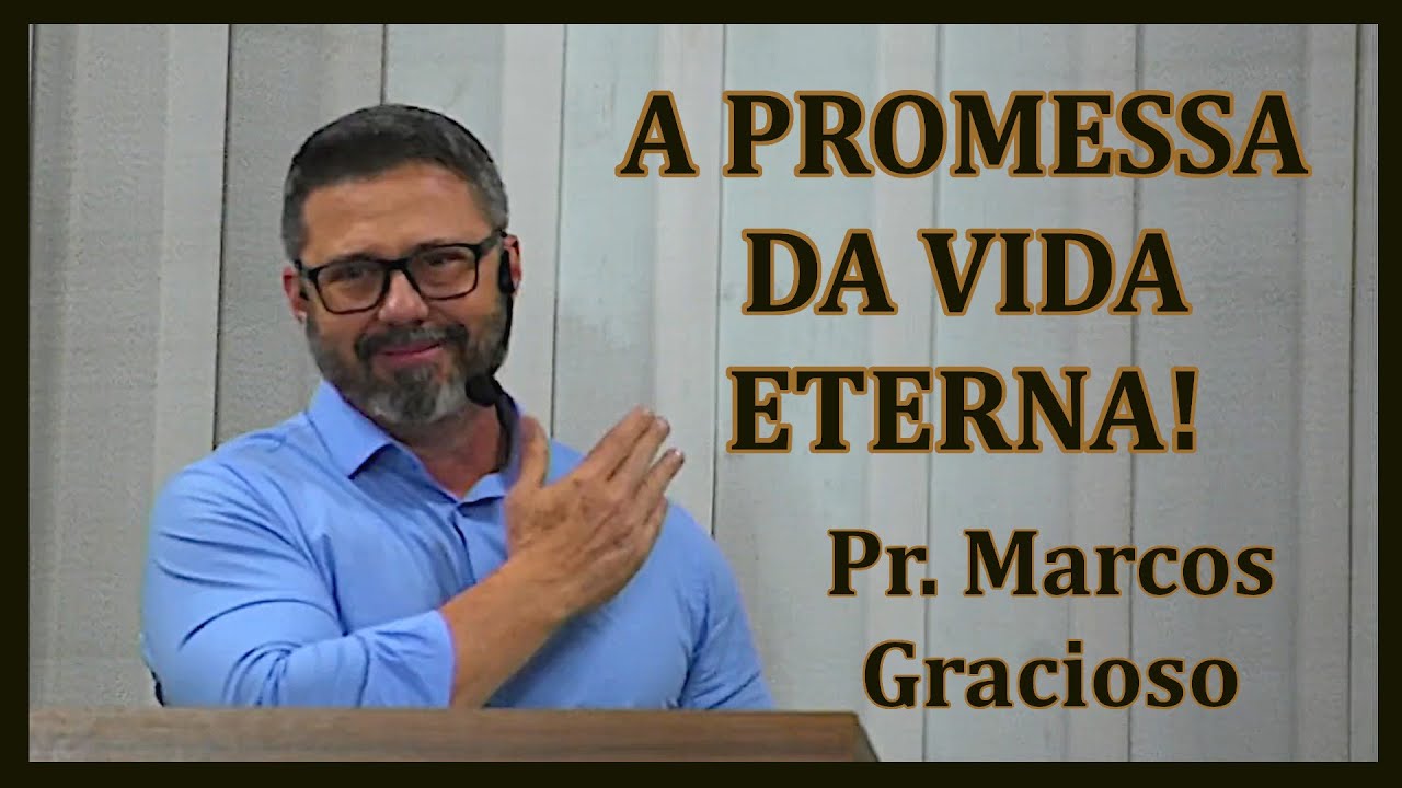 A PROMESSA DA VIDA ETERNA -  Pr. Marcos Gracioso