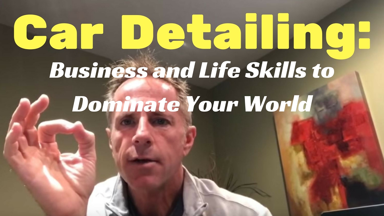 Car Detailing: Life skills, business skills. Skills you absolutely need to know!