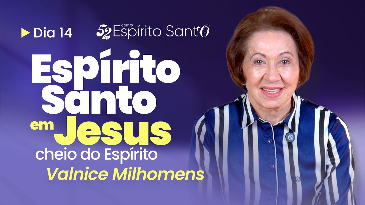 O ESPÍRITO SANTO NA VIDA DE JESUS - CHEIO DO ESPÍRITO SANTO | DIA 14 | VALNICE MILHOMENS