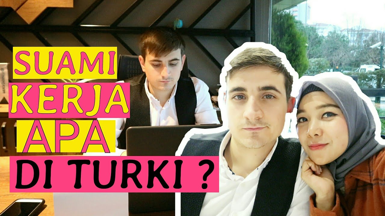 PEKERJAAN SUAMI DI TURKI ?