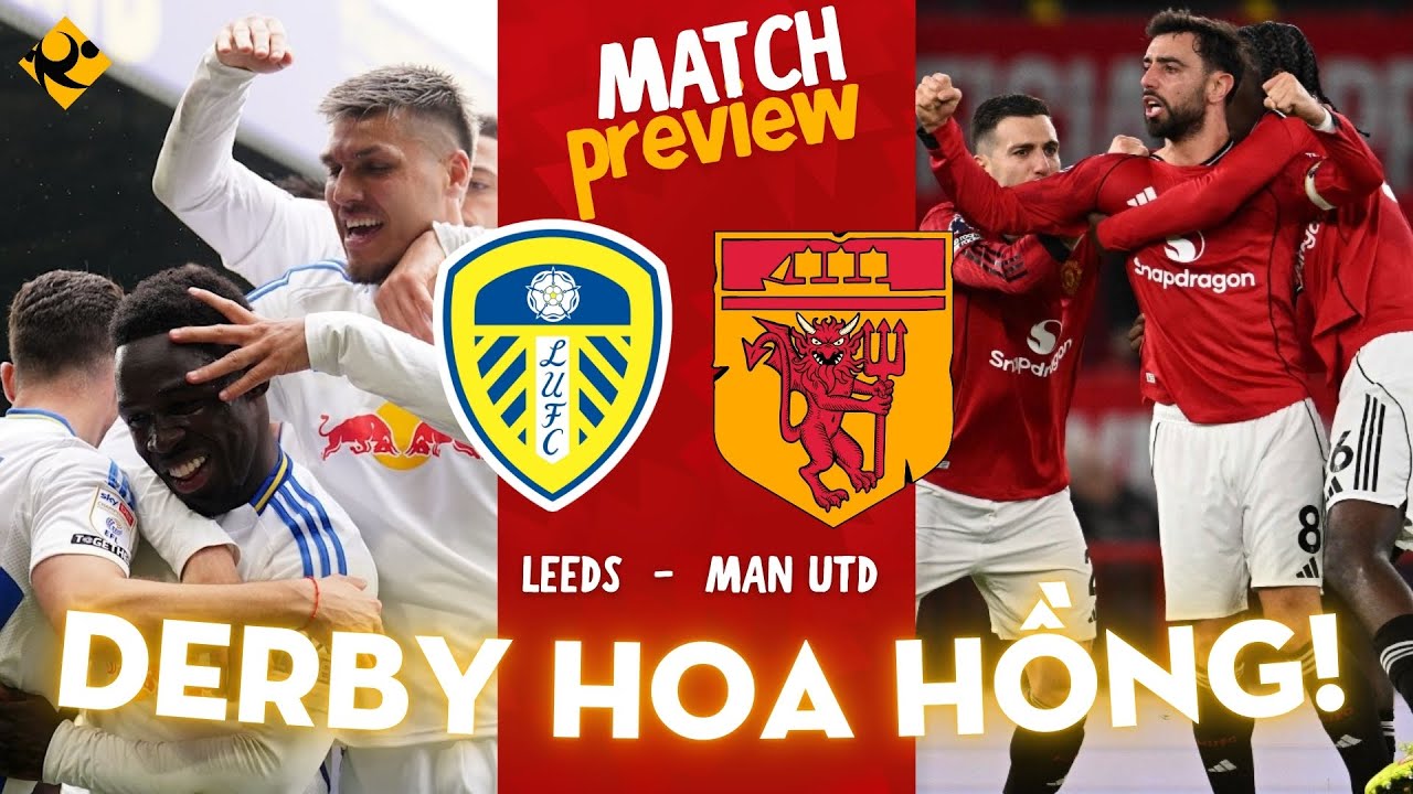 NHẬN ĐỊNH | LEEDS - MAN UTD: DERBY HOA HỒNG!