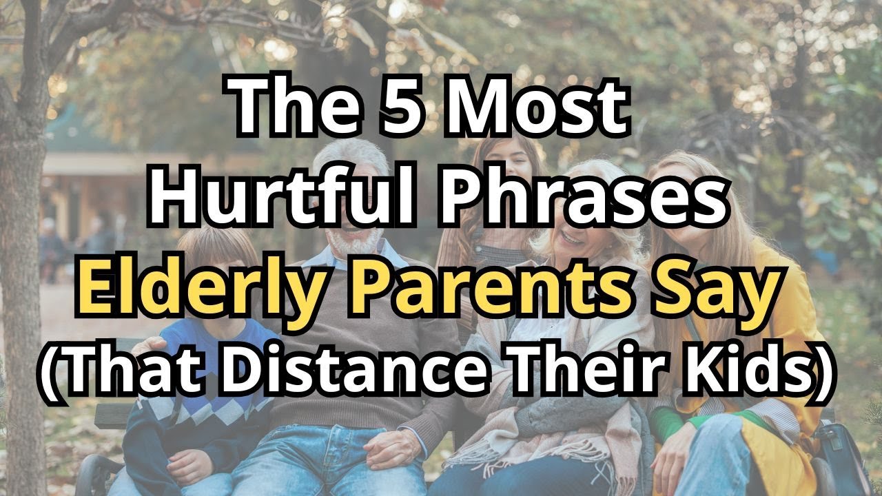 5 Toxic Phrases Elderly Say That Push Adult Children Away (Without You Realizing)