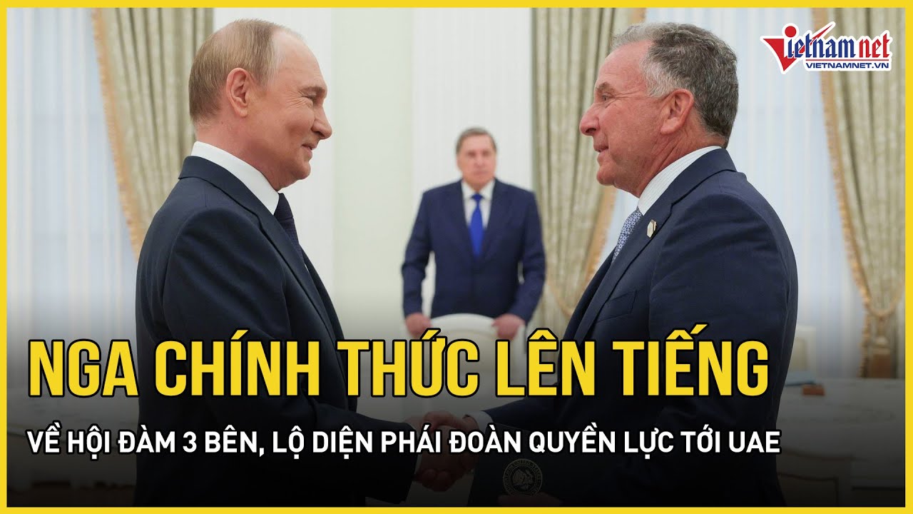 Nga chính thức lên tiếng về hội đàm 3 bên, lộ diện phái đoàn quyền lực tới UAE, ông Trump nói gì?