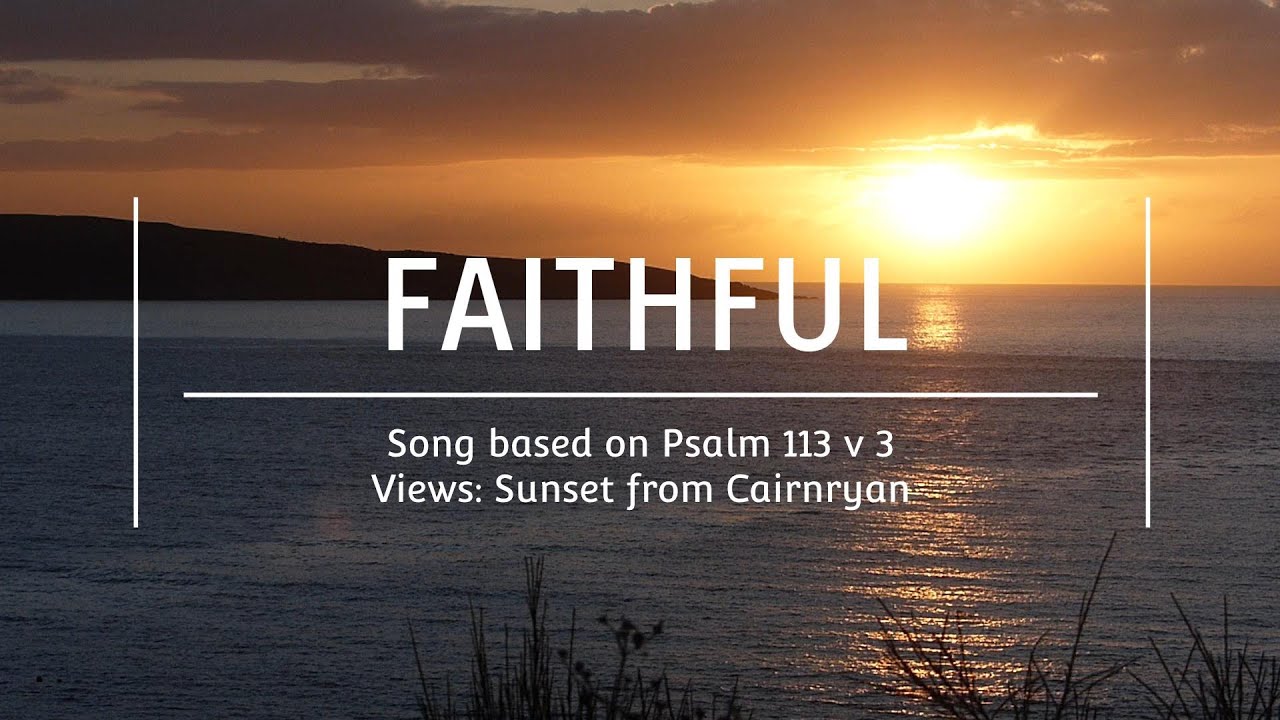 Faithful  |  Song based on Psalm 113 v 3  |  Views: Sunset from Cairnryan
