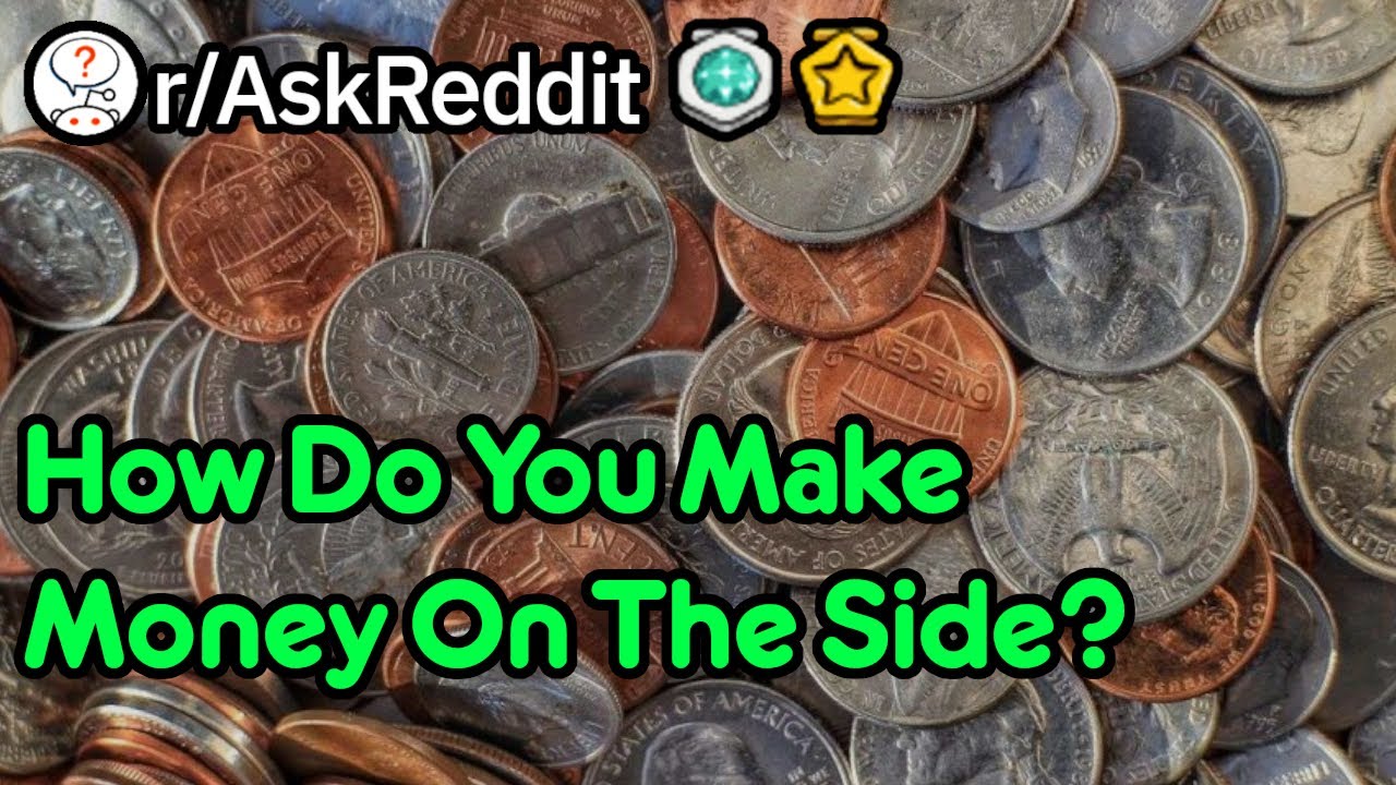 How Do You Make Money On The Side? (r/AskReddit)