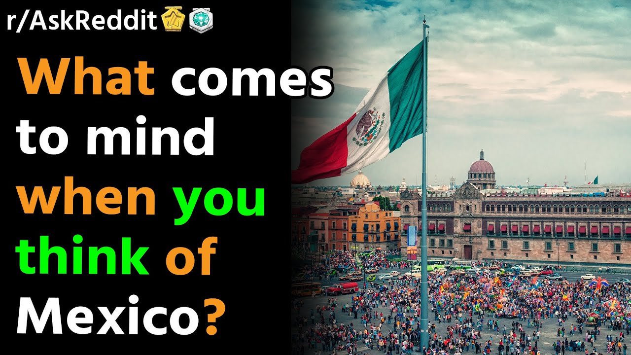 What comes to mind when you think of Mexico?/AskReddit Reddit Storie.