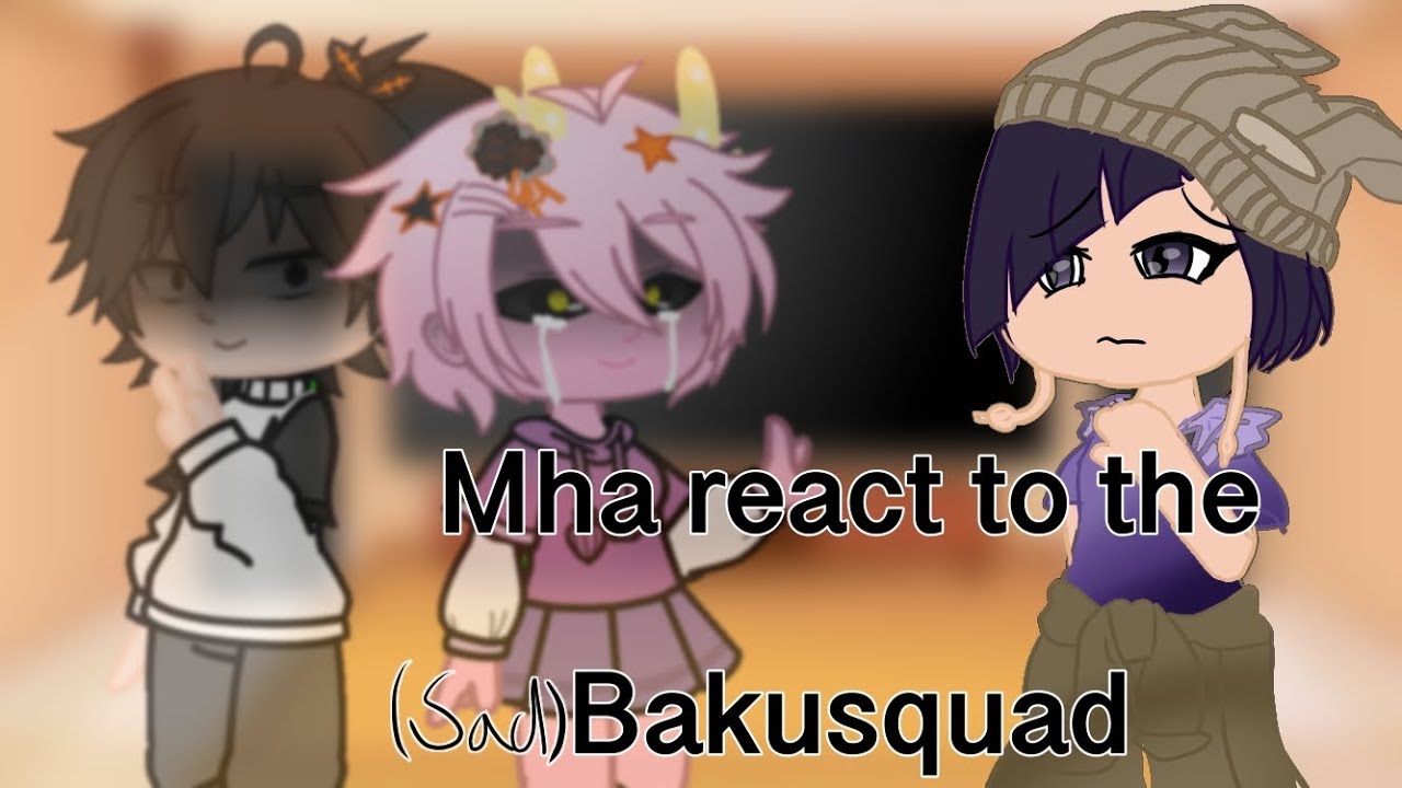 Mha react to the Bakusquad || sad Bakusquad || Mha