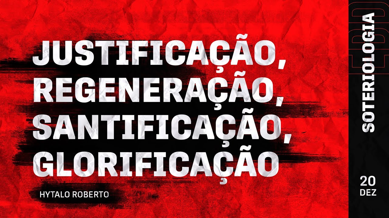 JUSTIFICAÇÃO, REGENERAÇÃO, SANTIFICAÇÃO, GLORIFICAÇÃO