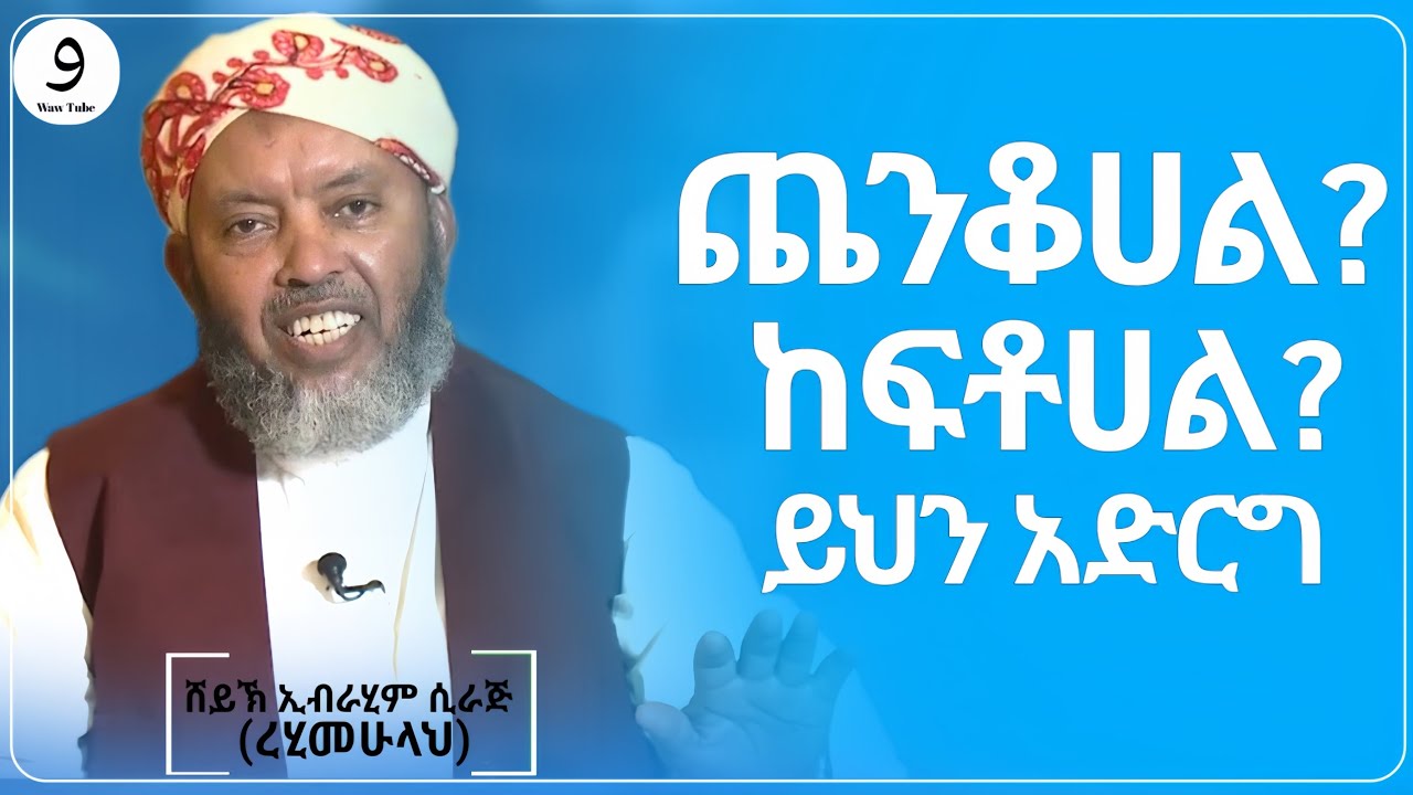 ጨንቆሀል?|ከፍቶሀል? ይህን አድርግ || ሸይኽ ኢብራሂም ሲራጅ(ረሂመሁላህ)||ምርጥ ሙሀደራ |ሀዲስ በአማርኛ|ሀድስ ትምህርት|hadis amharic|ሀደስ|ሀዱስ