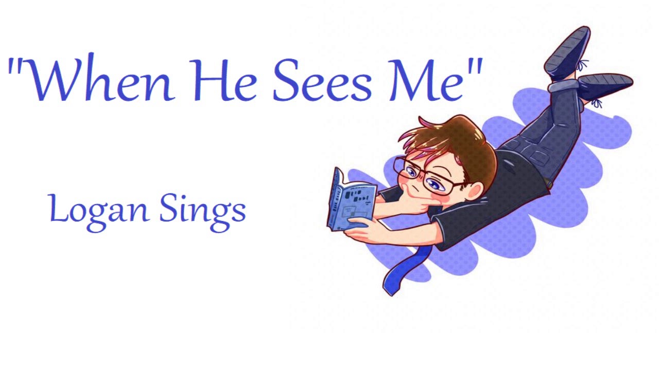 When He Sees Me // Logan Sings