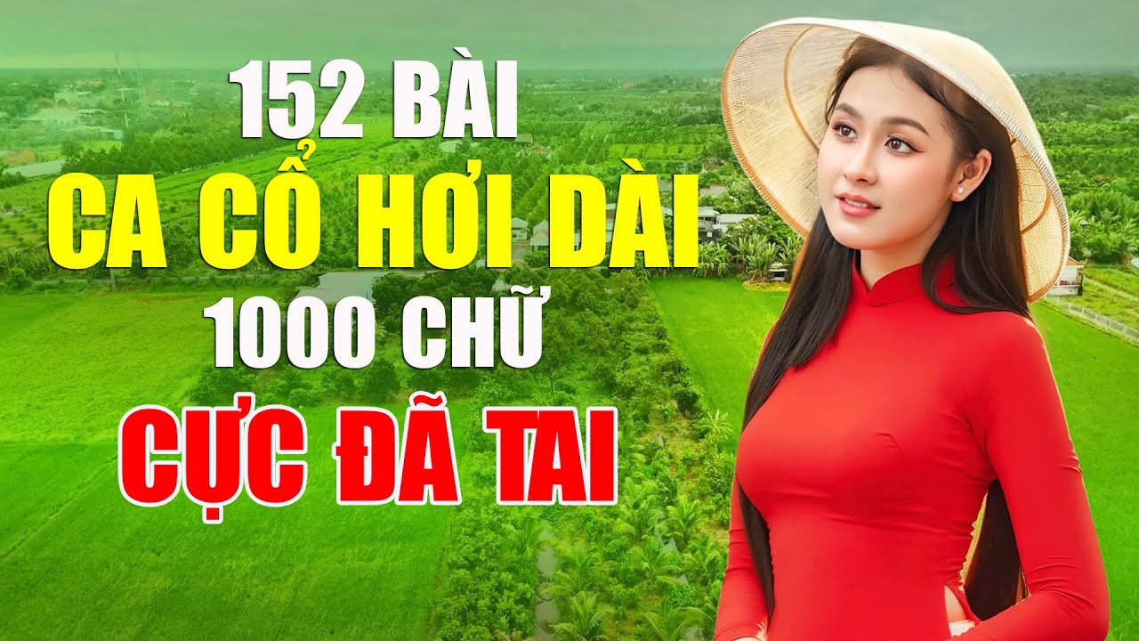 152 Bài Ca Cổ Hơi Dài 1000 Chữ Cực Đã Tai - Ca Vọng Cổ Hơi Dài Bất Hủ Hay Nhức Nhối Mở Lên Là Dính