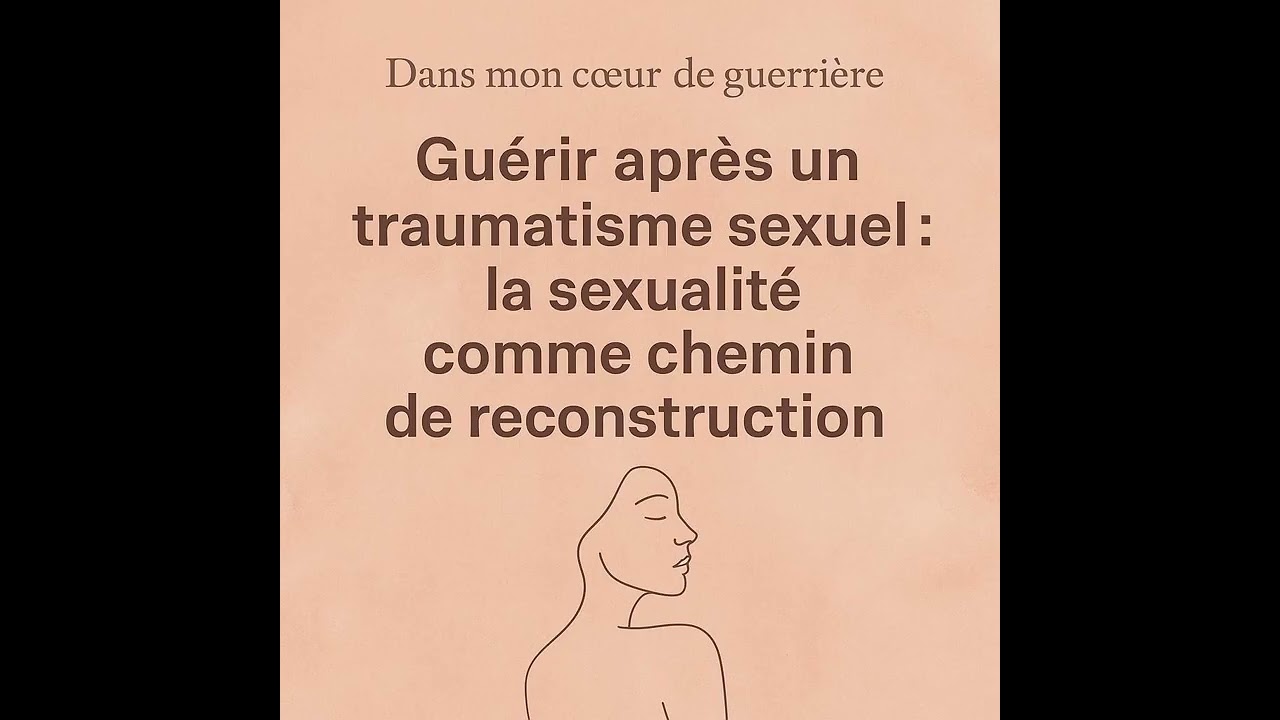 Guérir après un traumatisme sexuel : la sexualité comme chemin de reconstruction