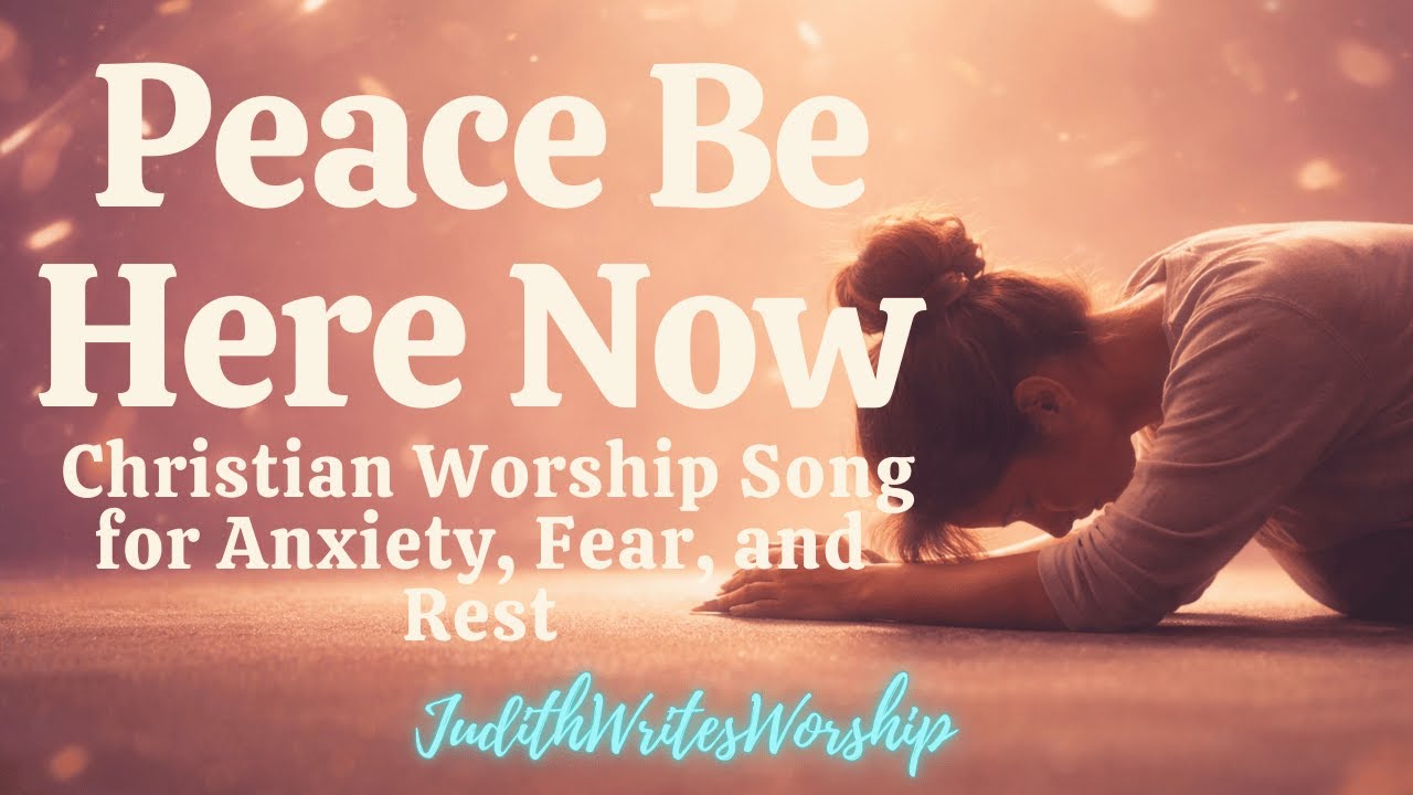 Peace Be Here Now | Christian Worship Song for Anxiety, Fear, and Rest