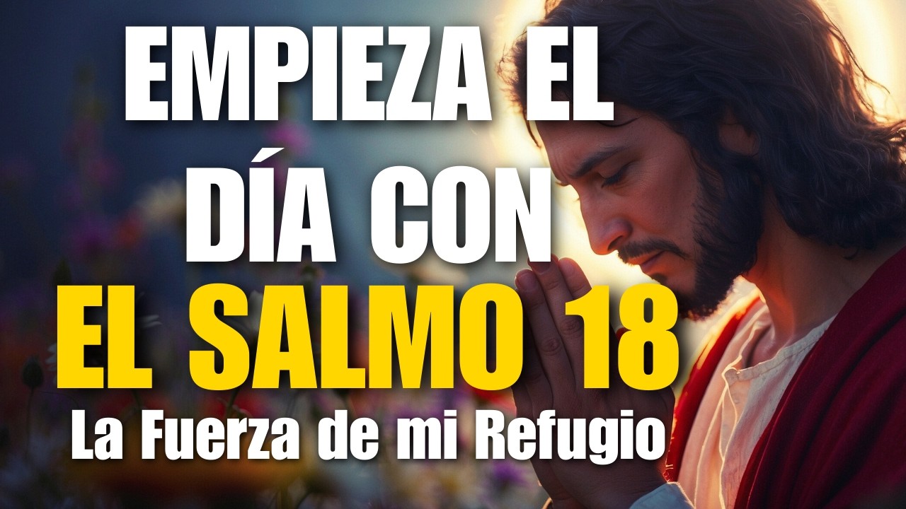 Oración Cristiana de la Mañana | Salmo 18  – Dios es Mi Roca, Mi Fortaleza y Mi Libertador