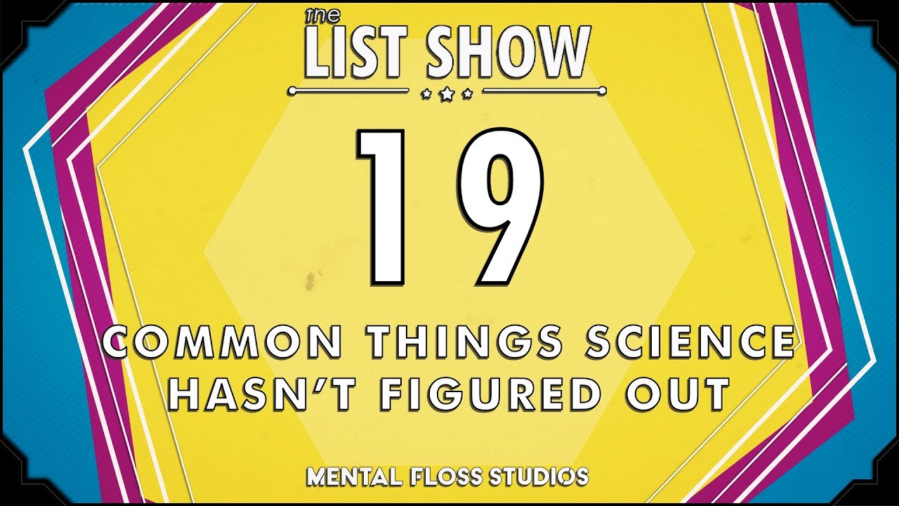 19 Common Things Science Hasn&rsquo;t Figured Out - Mental Floss List Show Ep. 525 | Mental Floss