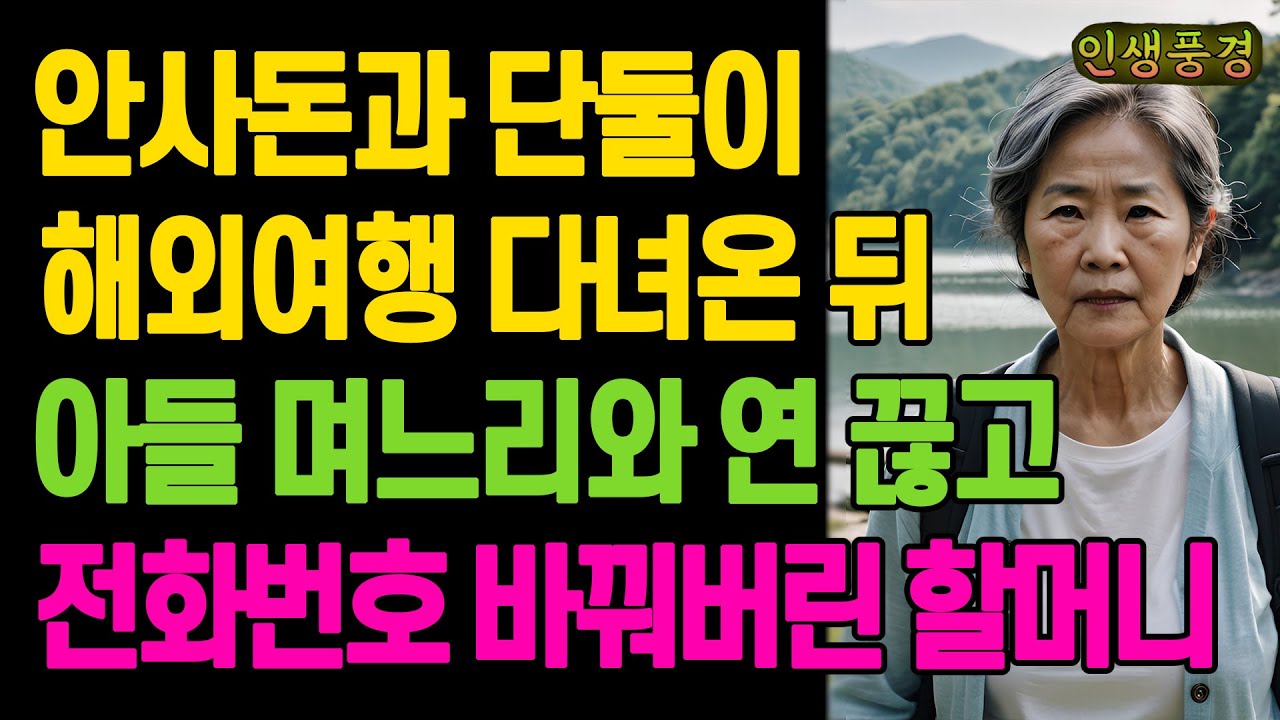 안사돈과 단둘이 해외여행 다녀온 뒤 아들 며느리와 연 끊고 전화번호 바꿔버린 할머니 노년의 삶의 지혜 행복한 노후생활 부모자식갈등 사연 이야기 오디오북