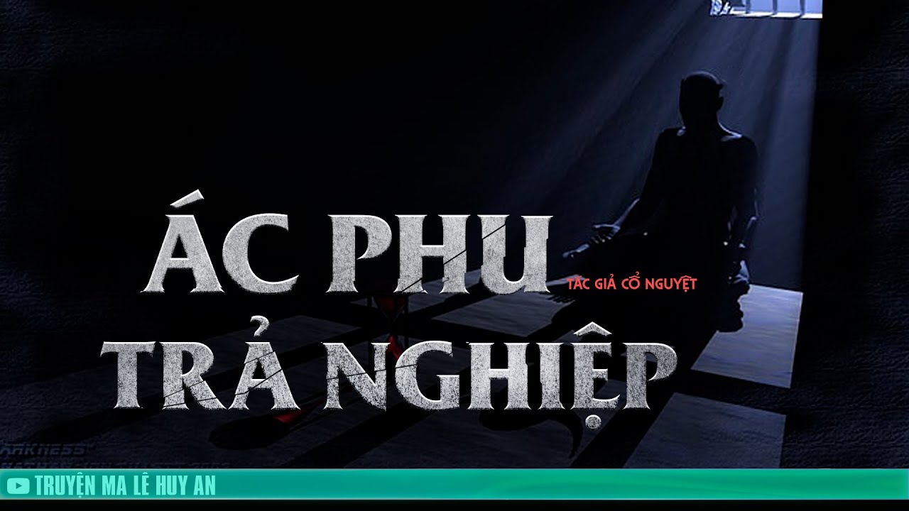 ÁC PHU TRẢ NGHIỆP  - Báo ứng của kẻ phản bội | Truyện ma Lê Huy An