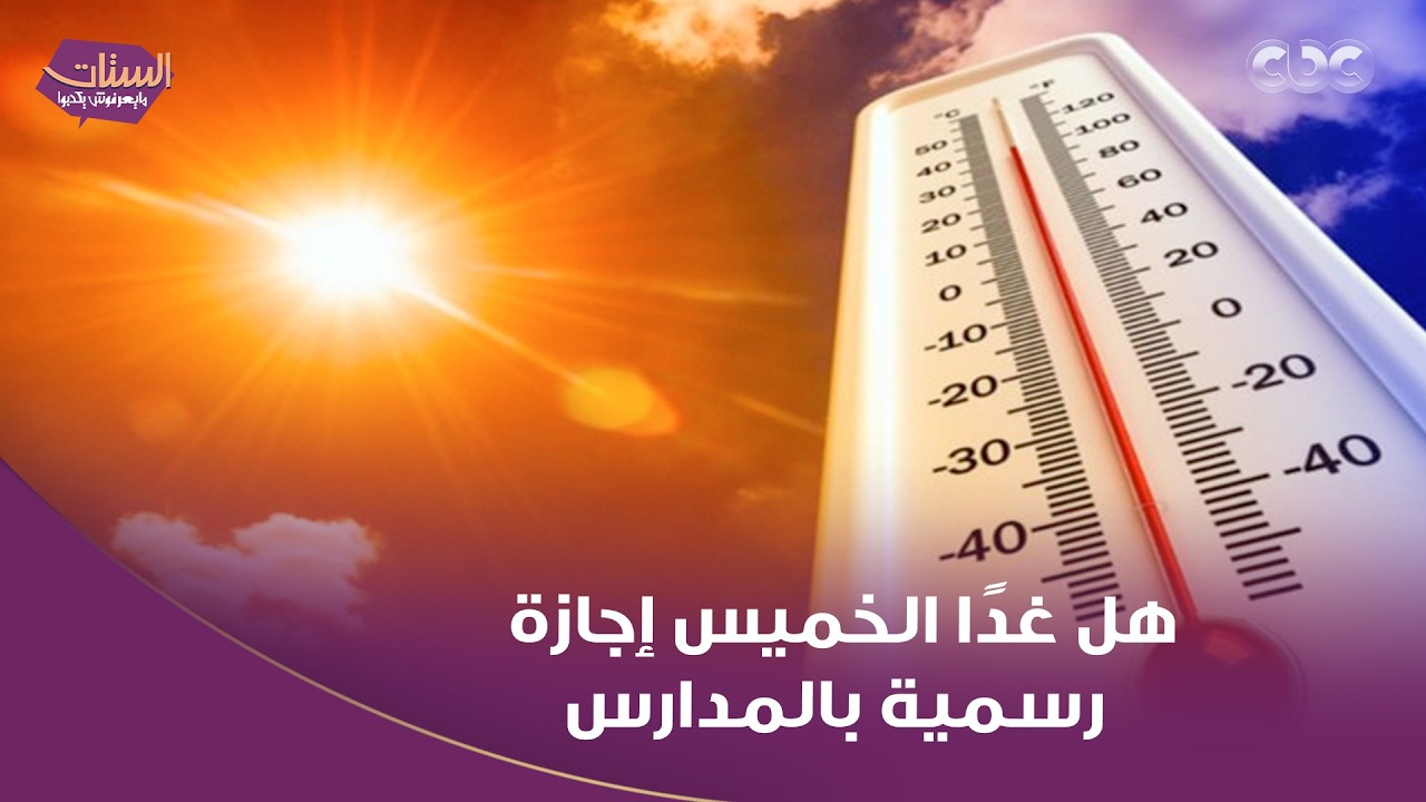 الستات مايعرفوش يكدبوا | هل غدًا الخميس إجازة رسمية بالمدارس بسبب أحوال الطقس؟.. الأرصاد تجيب