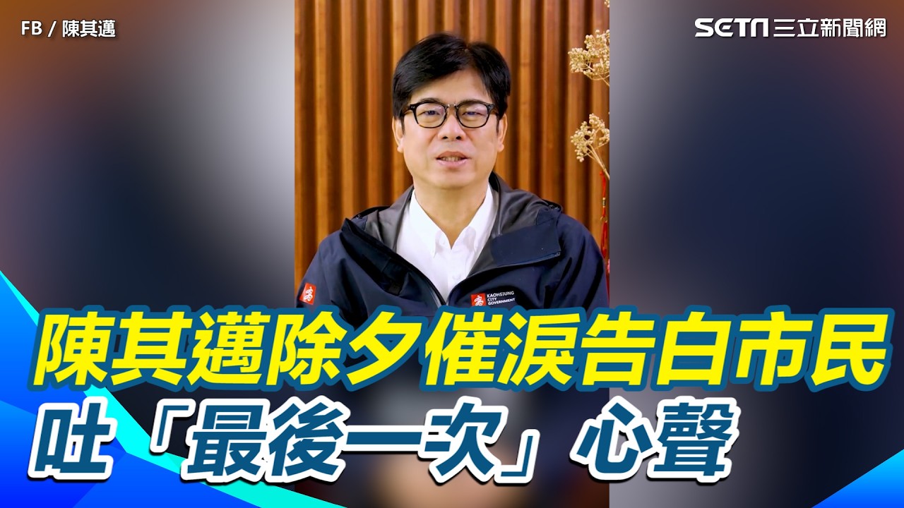 陳其邁除夕催淚告白市民！吐「最後一次」心聲：高雄永遠是大家的故鄉｜三立新聞網 SETN.com
