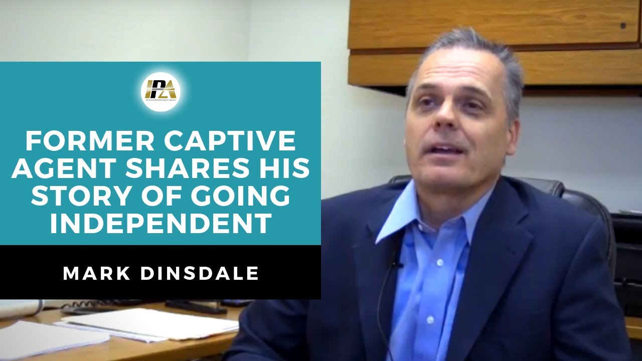 Former Captive Agent Mark Dinsdale Shares Why He Became an Independent Agent