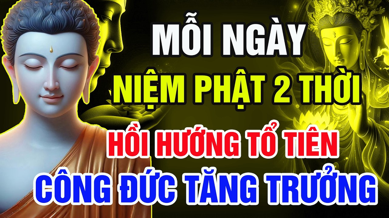 Mỗi Ngày Niệm Phật 2 Thời, Hồi Hướng Tổ Tiên – Gia Đạo Bỗng Nhiên Bình An, Công Đức Tăng Trưởng