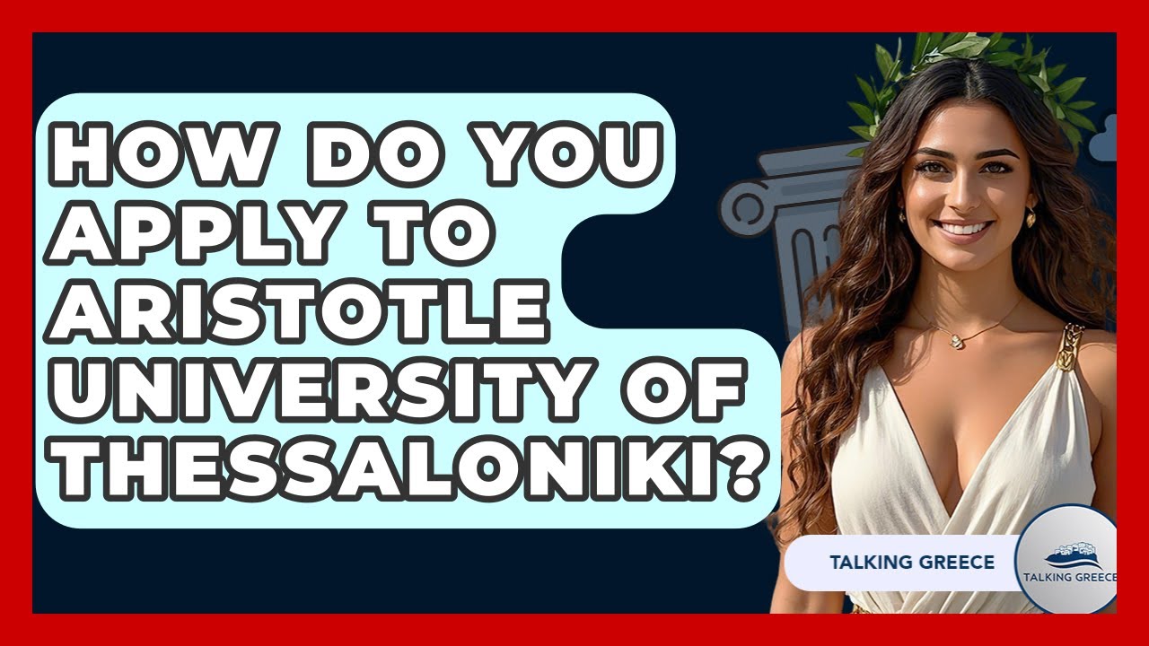 How Do You Apply To Aristotle University Of Thessaloniki? - Talking Greece