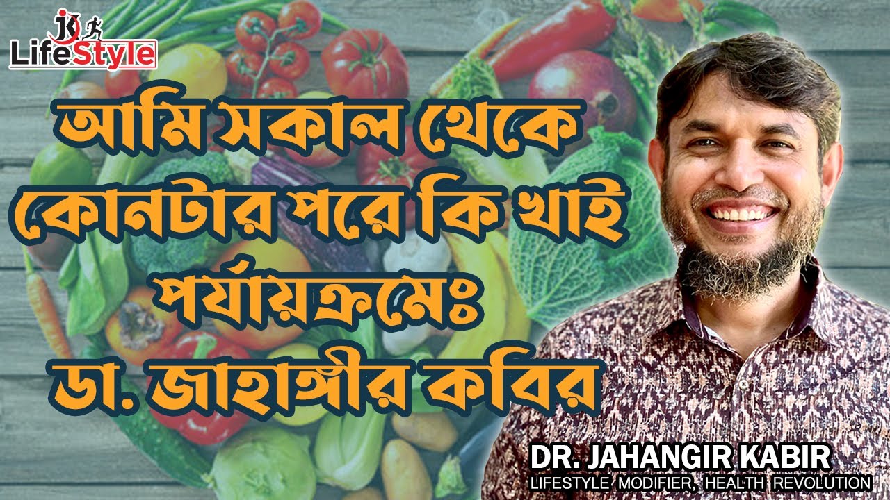 আমি সকাল থেকে কোনটার পরে কি খাই পর্যায়ক্রমেঃ ডা. জাহাঙ্গীর কবির। Dr. Jahangir Kabir। JK Lifestyle