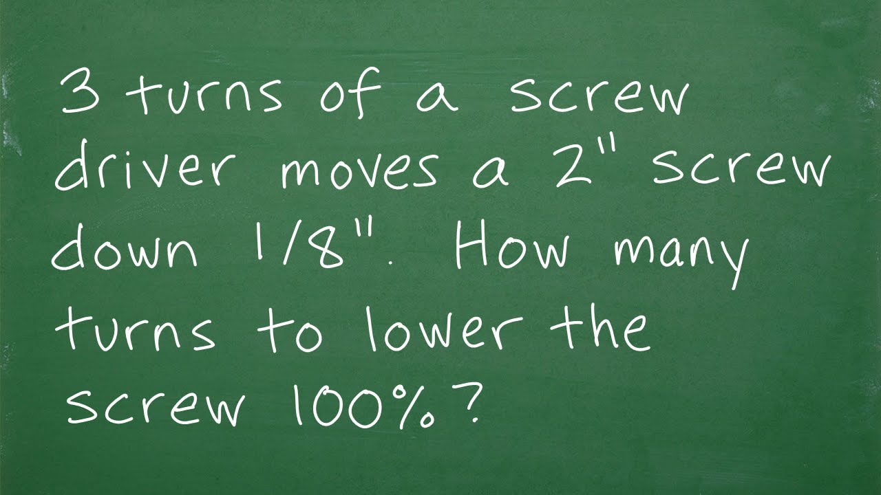 3 turns of a screw driver moves a 2” screw down 1/8“. How many turns to lower the screw 100%?