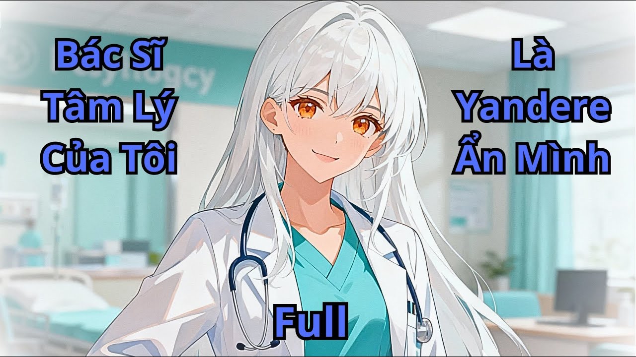 FULL truyện | Bác sĩ tâm lý của tôi là một Yandere ngầm | tiểu thuyết Review