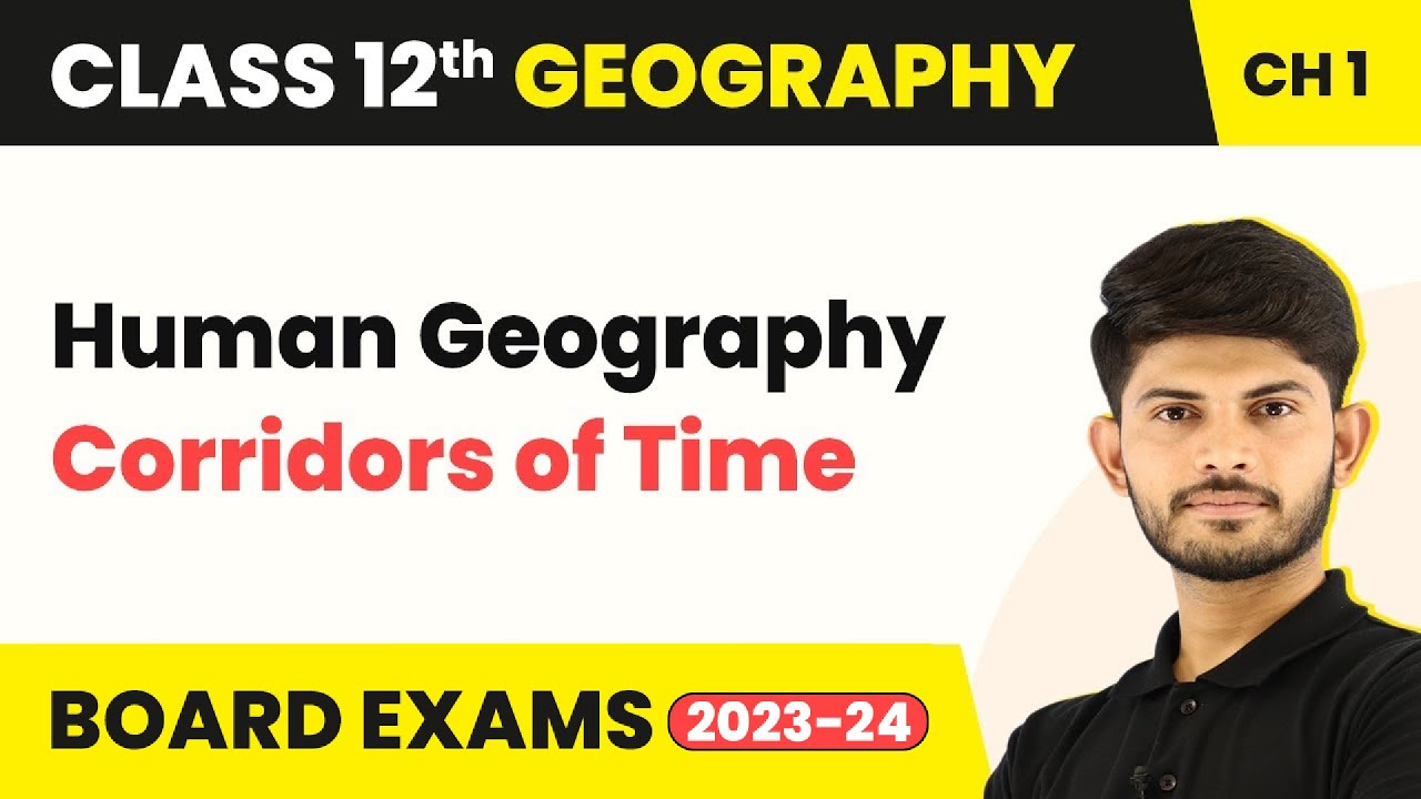 Human Geography: Corridors of Time - Human Geography: Nature Scope - Unit 1| Class 12 Geography Ch 1