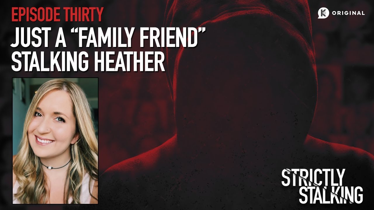 Just A “Family Friend”: Stalking Heather