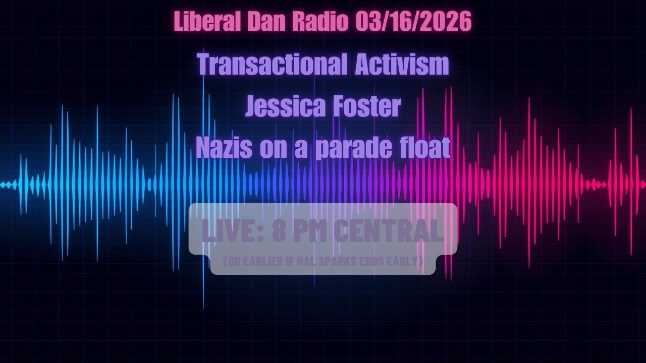 If you support Liberal Dan Radio, give me a HELL YEAH! (3/16/26)