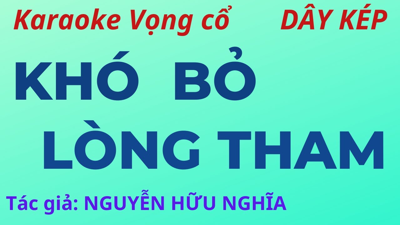 Karaoke: KHÓ BỎ LÒNG THAM - Dây Kép - Tác giả: Nguyễn Hữu Nghĩa