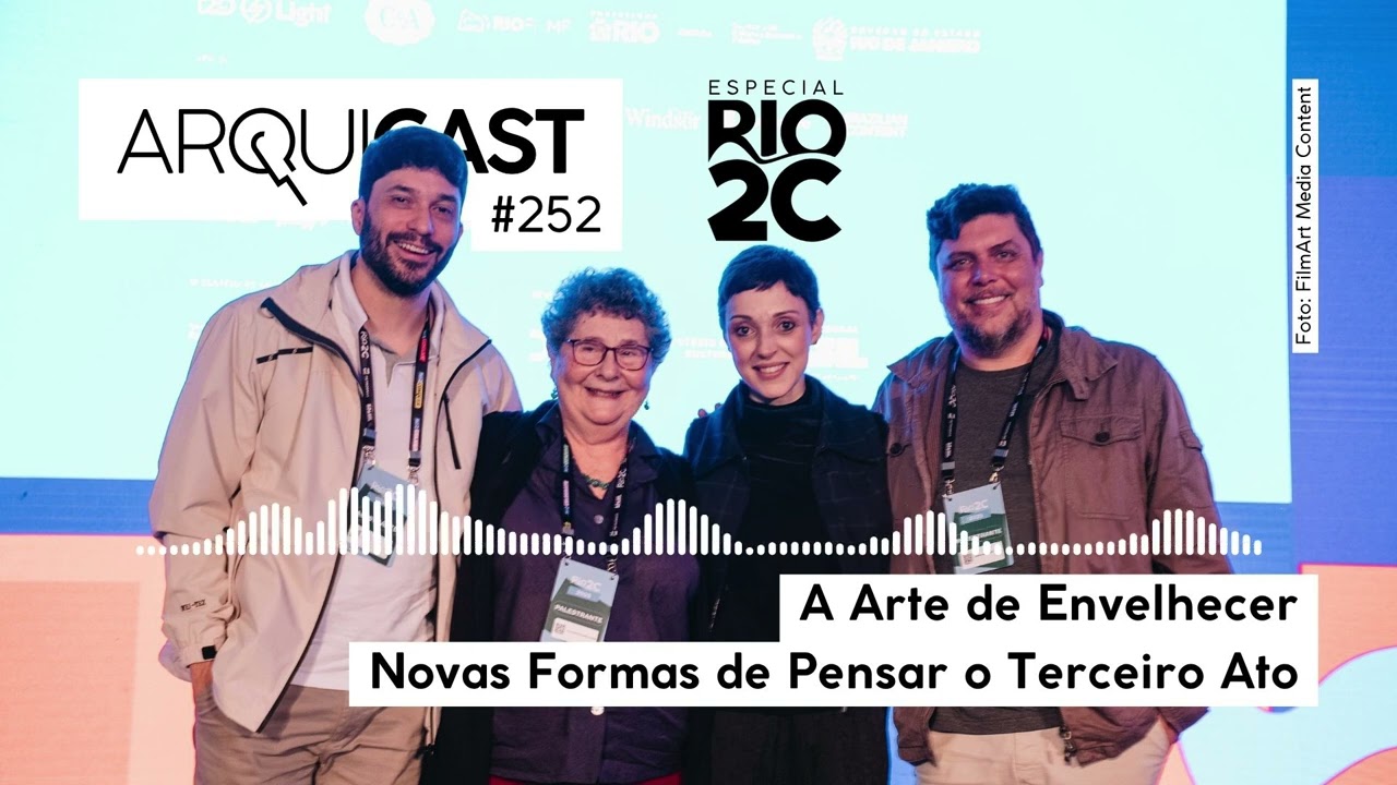 Arquicast 252 Especial Rio2C - A Arte de Envelhecer - Novas Formas de Pensar o Terceiro Ato