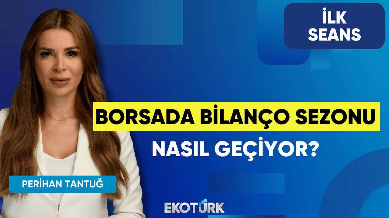 Borsada Bilanço Sezonu Nasıl Geçiyor? | Perihan Tantuğ | İlk Seans