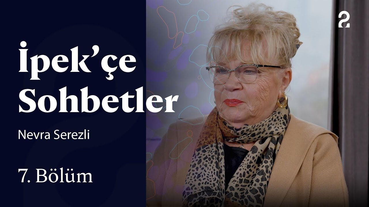 İpek’çe Sohbetler | Nevra Serezli | 7. Bölüm