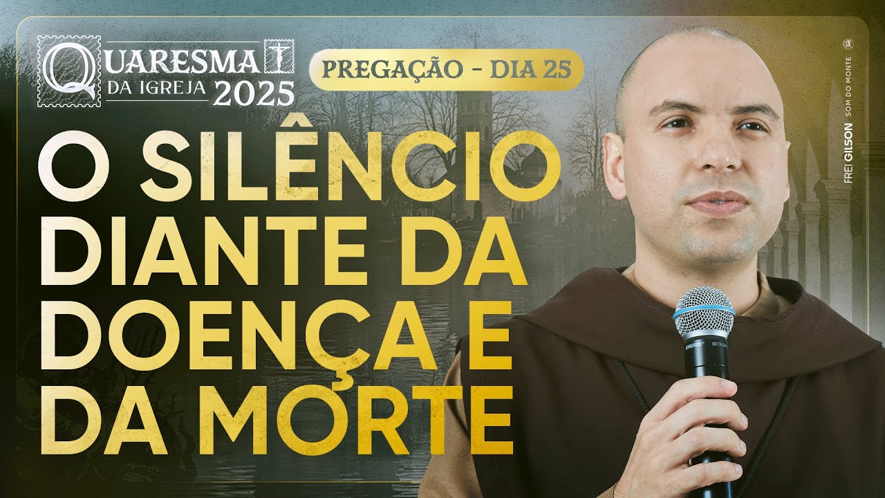 O silêncio diante da doença e da morte | Quaresma 2025 | Pregação | #25