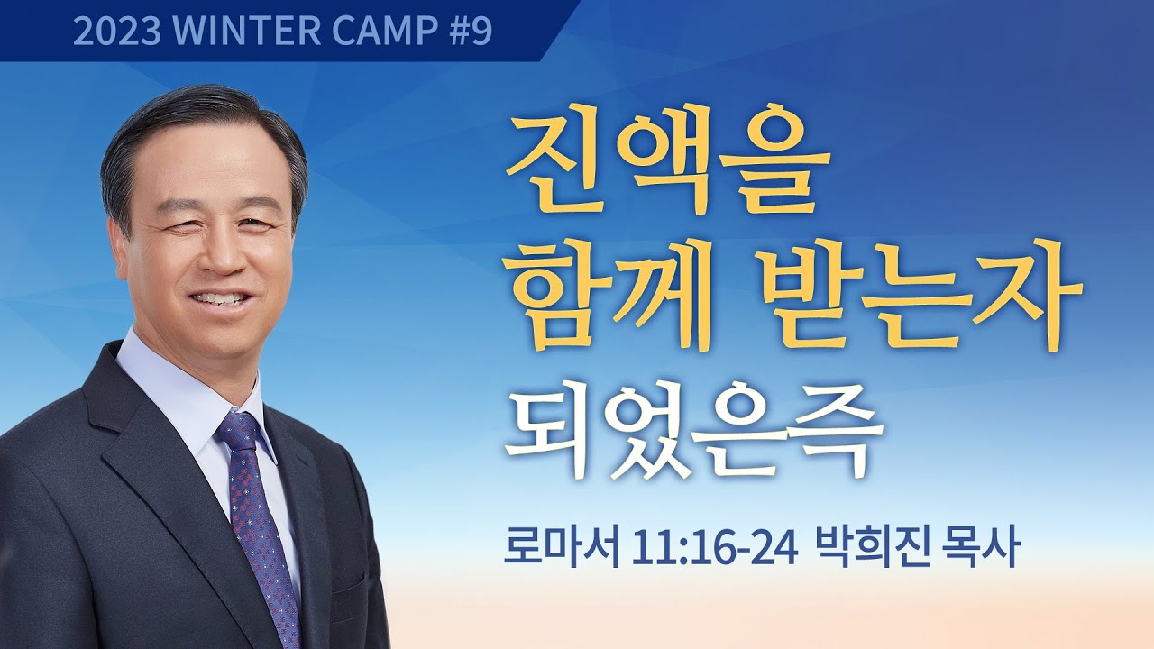 [강릉1차] #9 진액을 함께 받는 자 되었은즉 로마서 11:16-24 / 박희진 목사 / 제52회 겨울캠프 2022.12.30