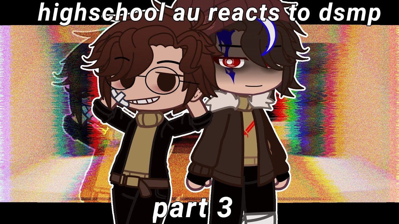 Highschool AU reacts to the DSMP (3/?) [GCRV]