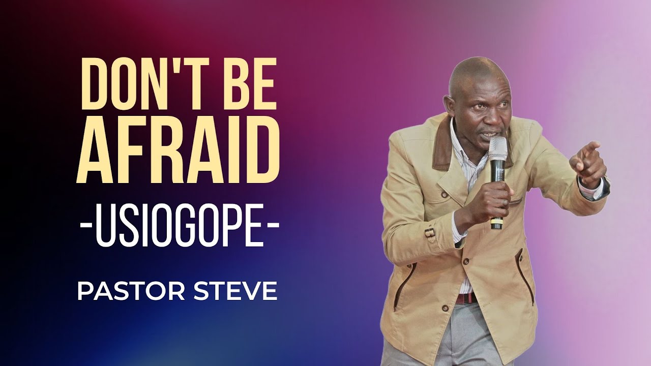 Usiogope - Don't Be Afraid II Pst. Steve II 8.12.2024