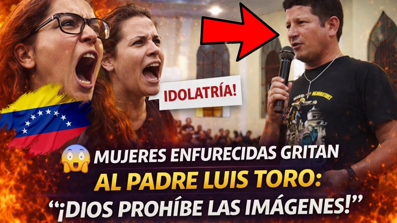 😱 MUJERES ENFURECIDAS GRITAN AL PADRE LUIS TORO: “¡DIOS PROHÍBE LAS IMÁGENES!”
