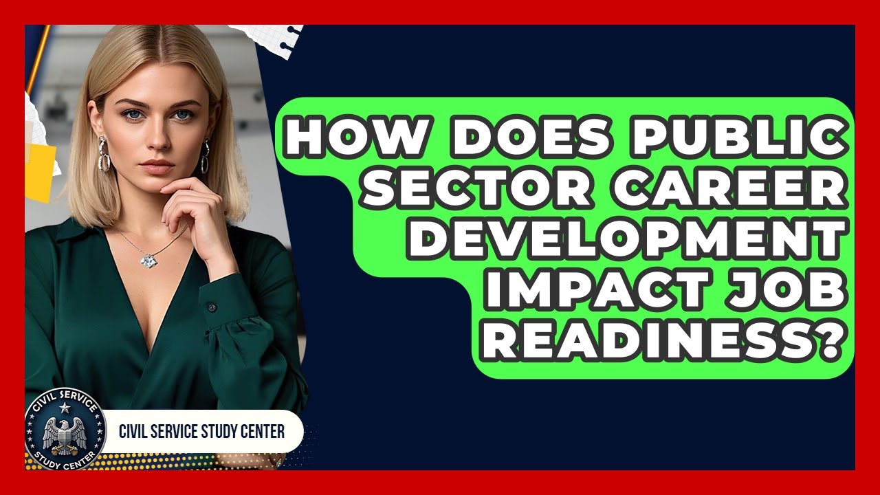 How Does Public Sector Career Development Impact Job Readiness? - Civil Service Study Center