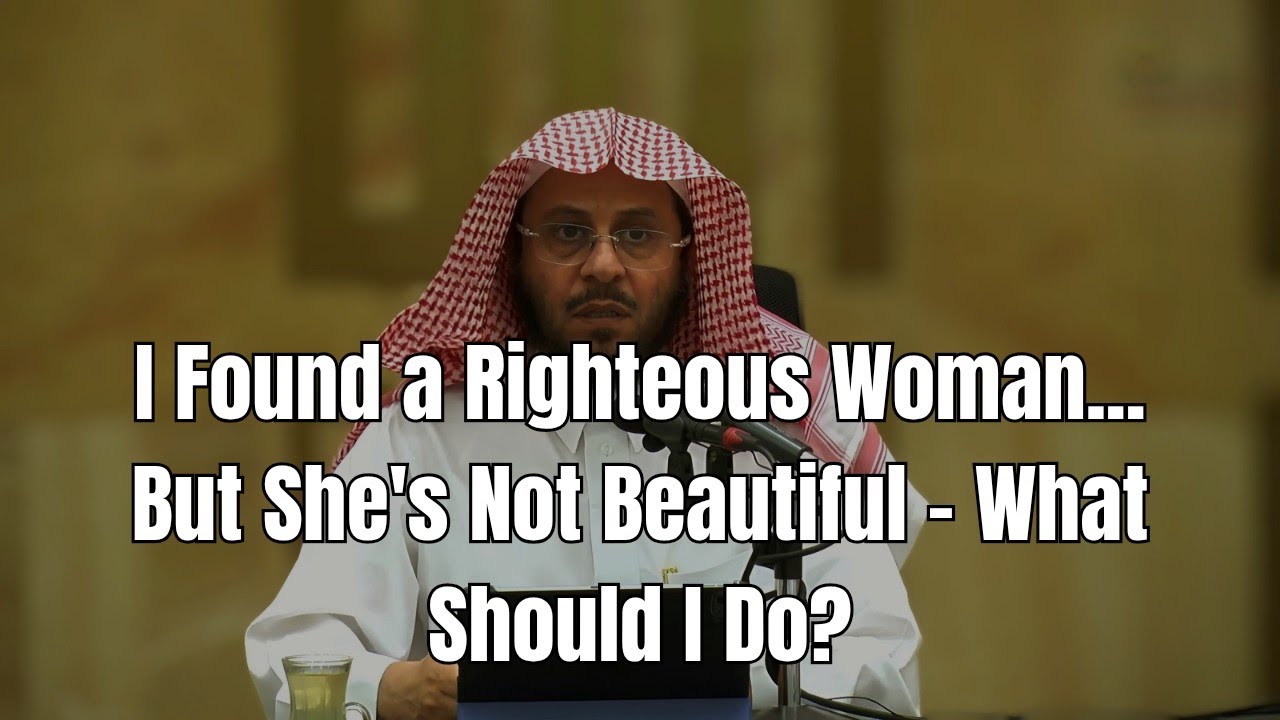 What is the ruling on marrying a righteous woman who is not beautiful? Shaykh Aziz Farhan Al-Anzi