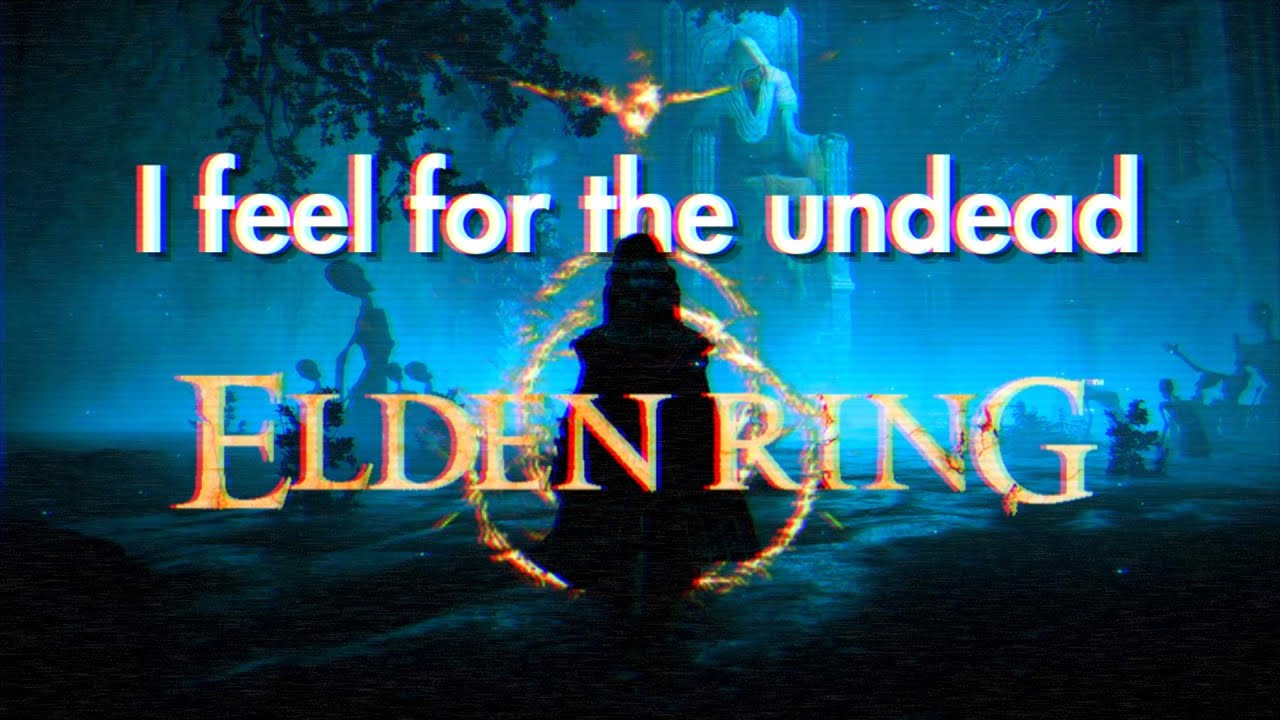 I Feel for the Undead – Elden Ring