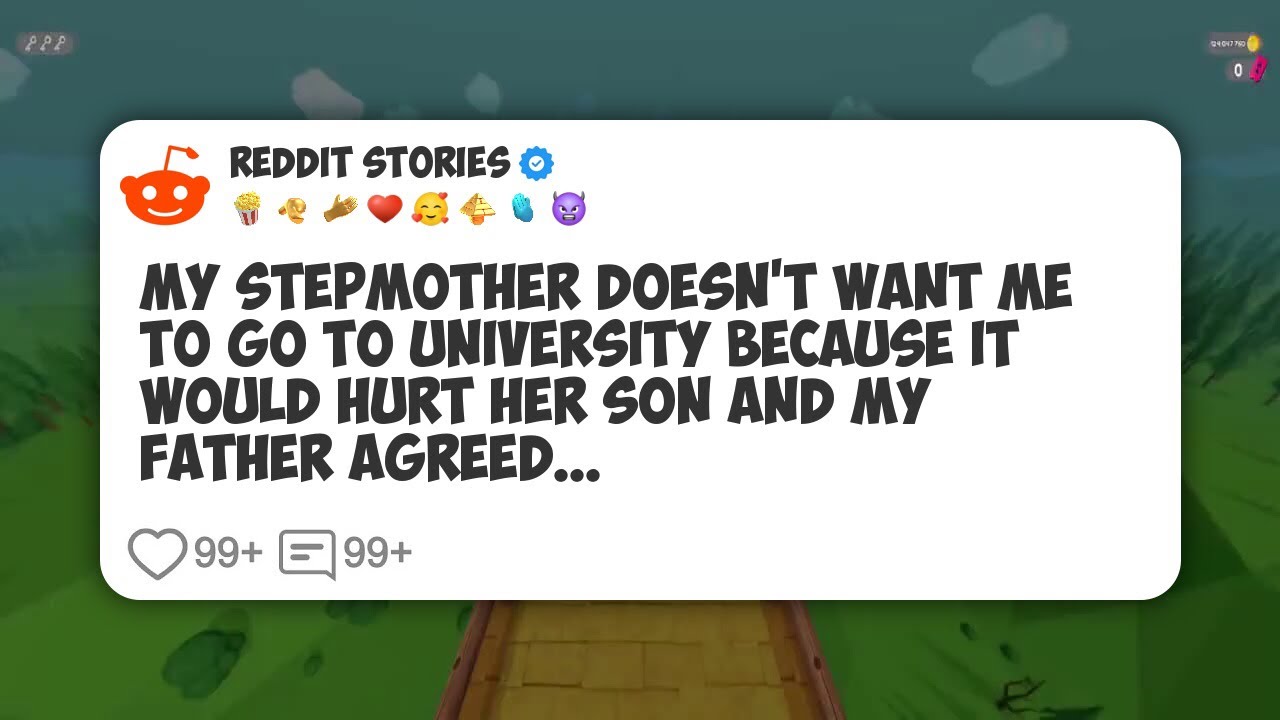 My Stepmother Doesn’t Want Me to Go to University Because It Would Hurt Her Son and My #reddit 